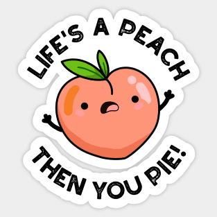 Life's A Peach Then You Pie Funny Fruit Pun Sticker